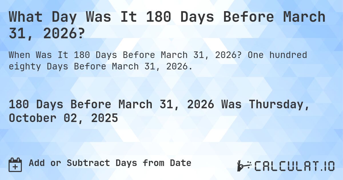 What Day Was It 180 Days Before March 31, 2026?. One hundred eighty Days Before March 31, 2026.