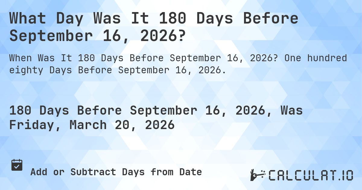 What Day Was It 180 Days Before September 16, 2026?. One hundred eighty Days Before September 16, 2026.