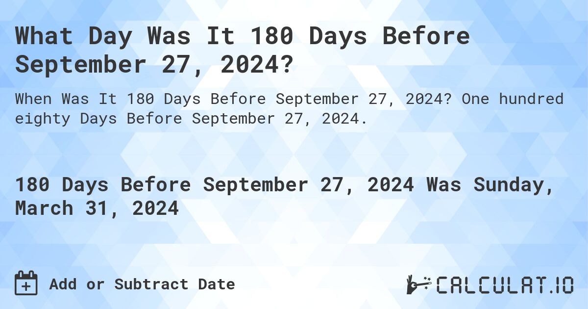 What Day Was It 180 Days Before September 27, 2024?. One hundred eighty Days Before September 27, 2024.