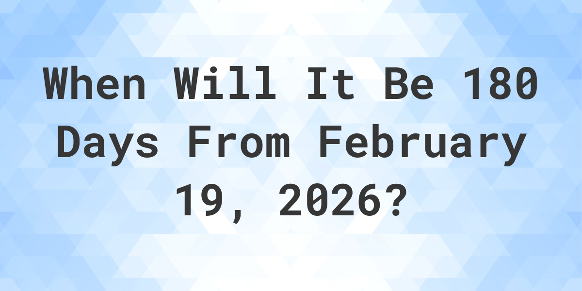 what-day-was-it-180-days-from-february-19-2025-calculatio