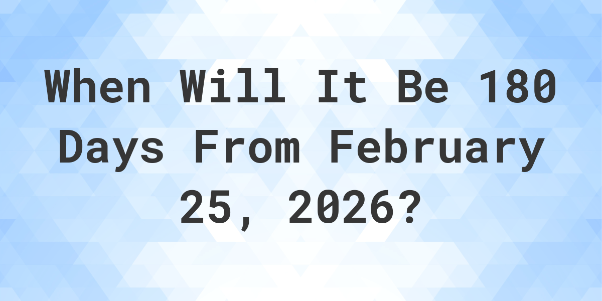 What Day Was It 180 Days From February 25 2025 Calculatio what-day-was-it-180-days-from-february-25-2025-calculatio
