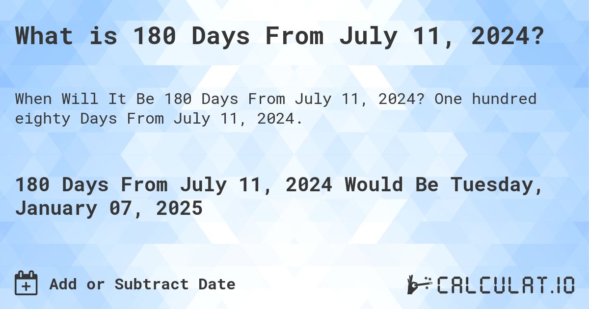 What is 180 Days From July 11, 2024? Calculatio