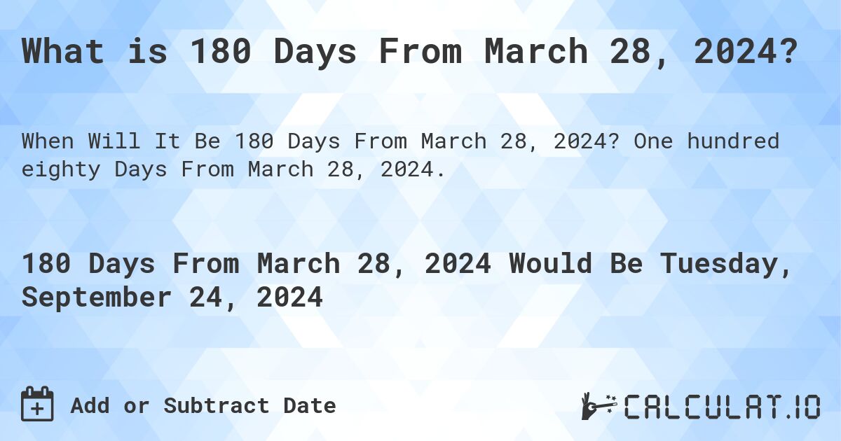 What is 180 Days From March 28, 2024?. One hundred eighty Days From March 28, 2024.