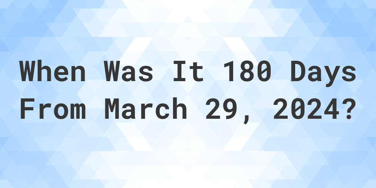 What Day Was It 180 Days From March 29, 2023? Calculatio