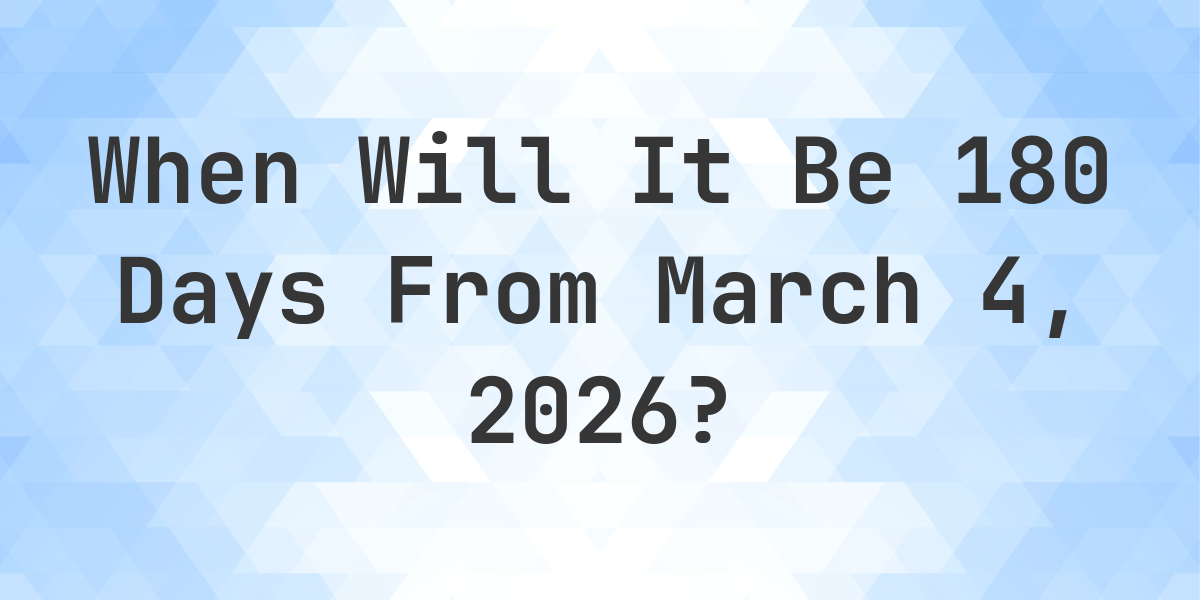 What Day Was It 180 Days From March 4, 2025? - Calculatio