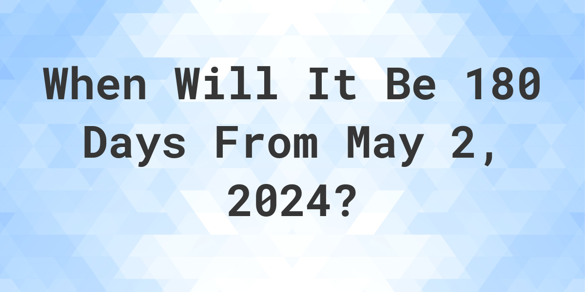 What Day Was It 180 Days From May 2, 2023? Calculatio