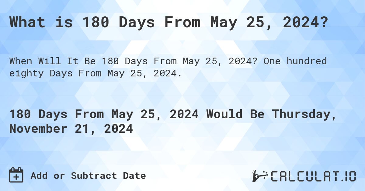 What is 180 Days From May 25, 2025? Calculatio