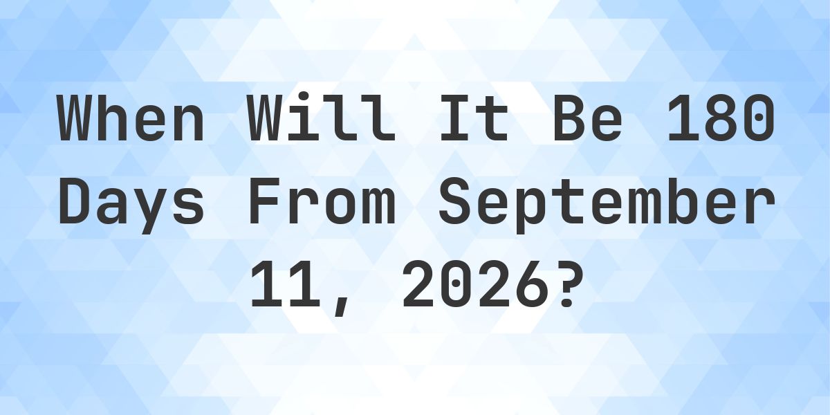 What is 180 Days From September 11, 2026? - Calculatio