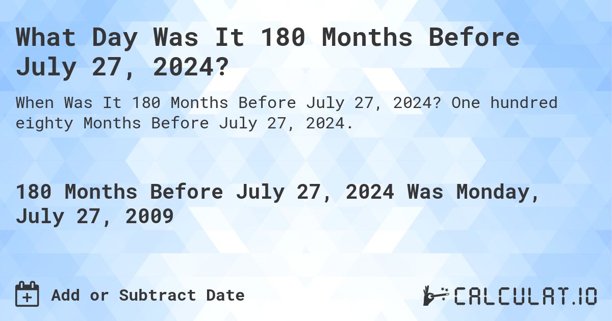 What Day Was It 180 Months Before July 27, 2024?. One hundred eighty Months Before July 27, 2024.