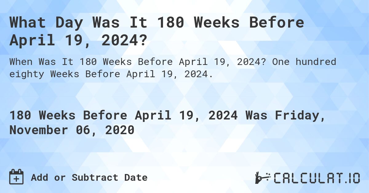 What Day Was It 180 Weeks Before April 19, 2024?. One hundred eighty Weeks Before April 19, 2024.