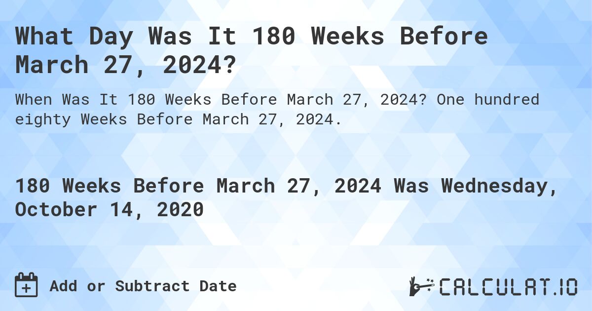 What Day Was It 180 Weeks Before March 27, 2024?. One hundred eighty Weeks Before March 27, 2024.