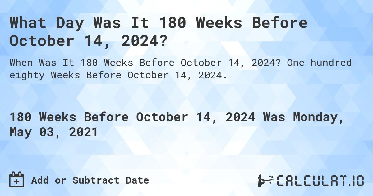 What Day Was It 180 Weeks Before October 14, 2024?. One hundred eighty Weeks Before October 14, 2024.