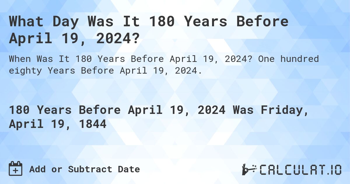 What Day Was It 180 Years Before April 19, 2024?. One hundred eighty Years Before April 19, 2024.