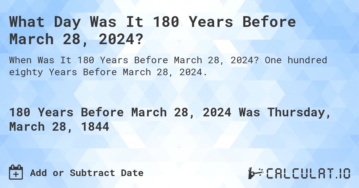 What Day Was It 180 Years Before March 28, 2024?. One hundred eighty Years Before March 28, 2024.