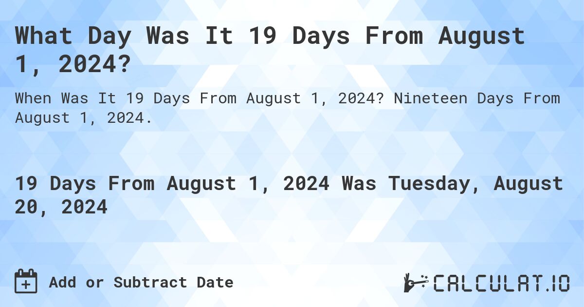 What Day Was It 19 Days From August 1, 2024?. Nineteen Days From August 1, 2024.