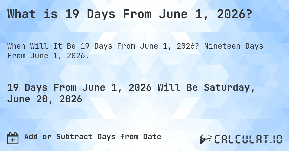 What is 19 Days From June 1, 2026?. Nineteen Days From June 1, 2026.
