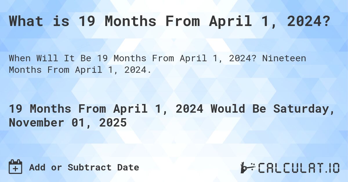 What is 19 Months From April 1, 2024?. Nineteen Months From April 1, 2024.