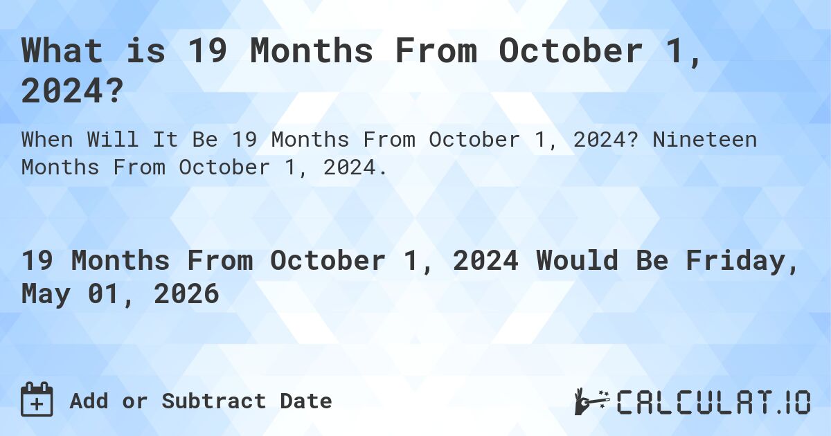 What is 19 Months From October 1, 2024?. Nineteen Months From October 1, 2024.