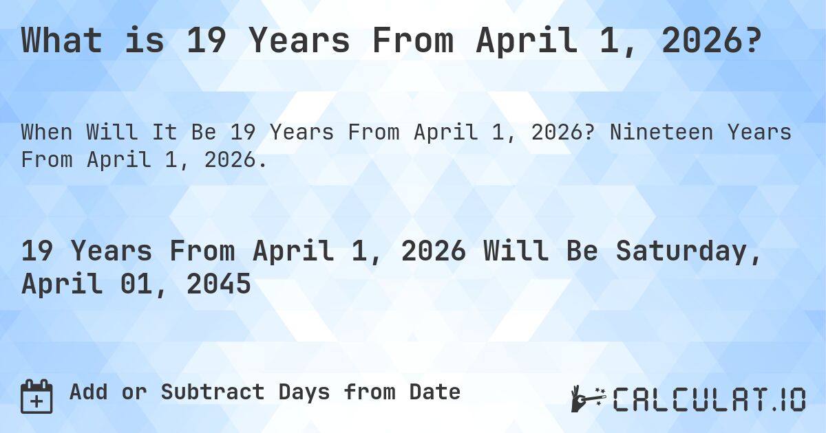 What is 19 Years From April 1, 2026?. Nineteen Years From April 1, 2026.