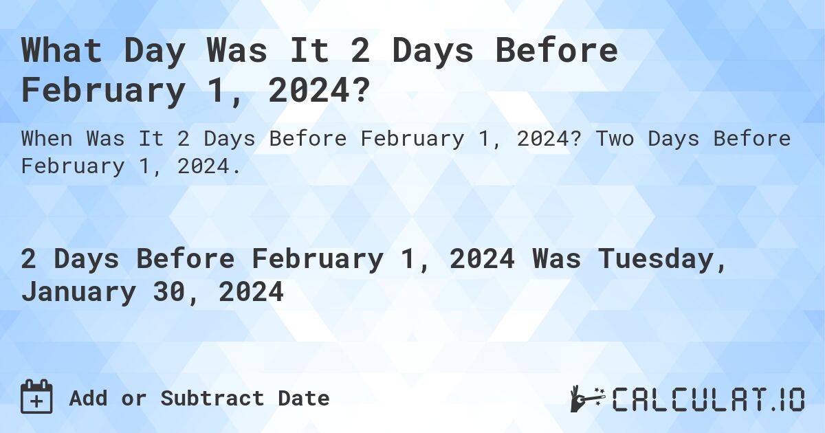 What Day Was It 2 Days Before February 1, 2024?. Two Days Before February 1, 2024.