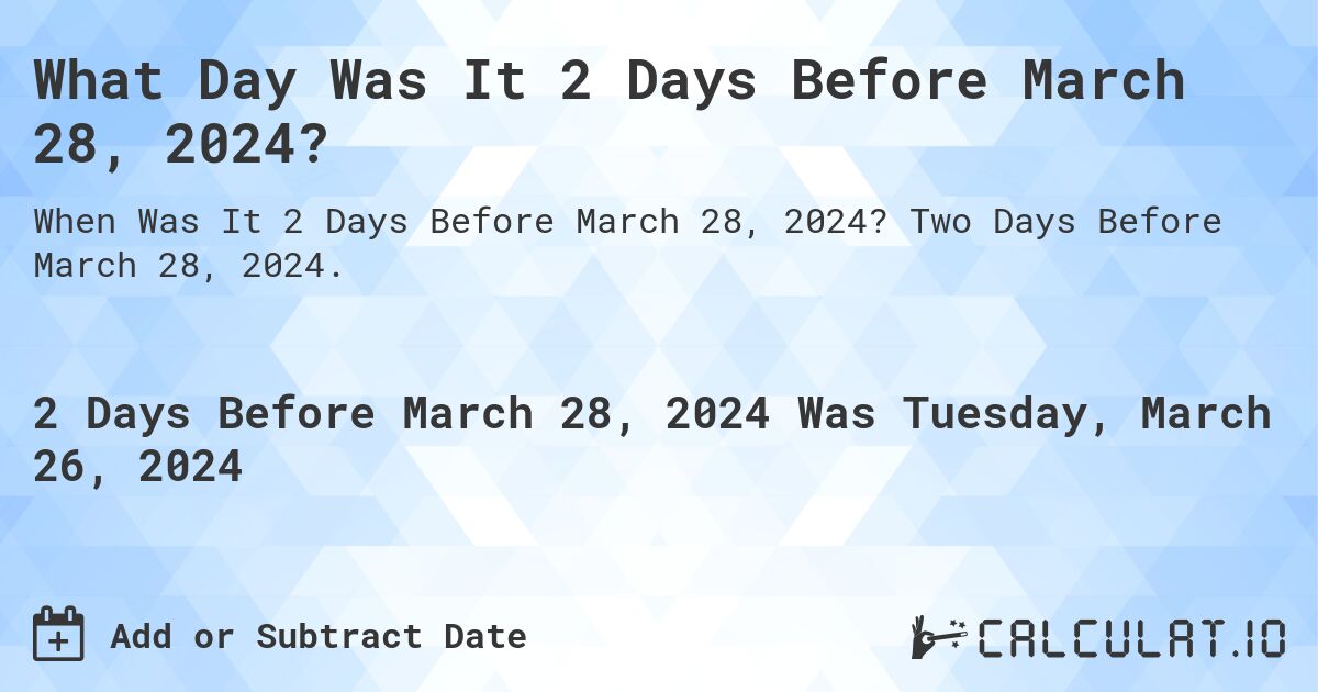 What Day Was It 2 Days Before March 28, 2024?. Two Days Before March 28, 2024.