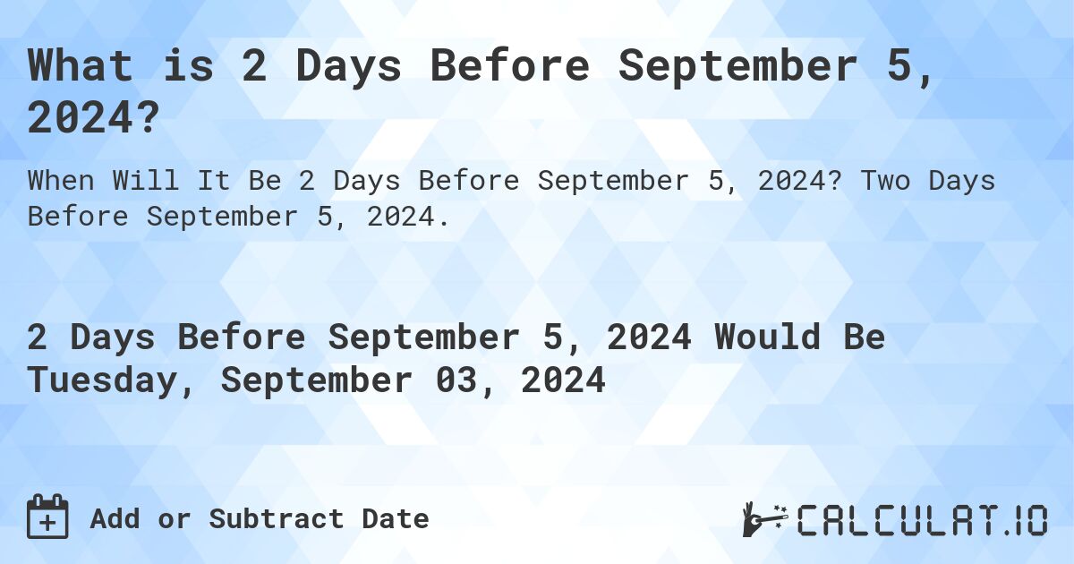 What is 2 Days Before September 5, 2024?. Two Days Before September 5, 2024.