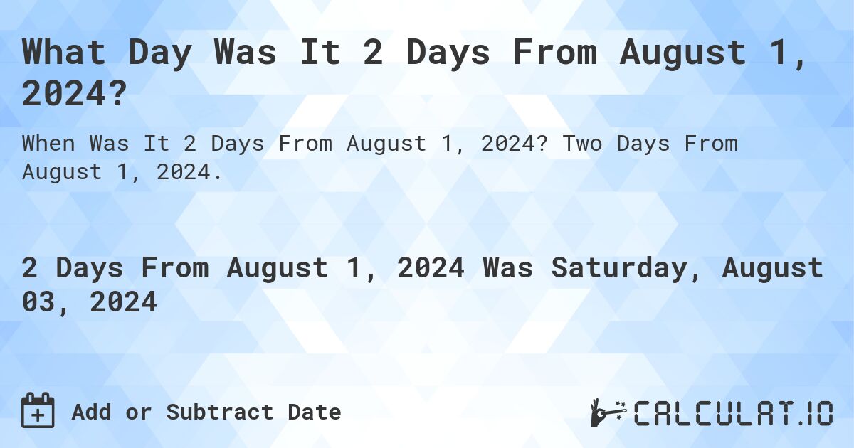 What Day Was It 2 Days From August 1, 2024?. Two Days From August 1, 2024.