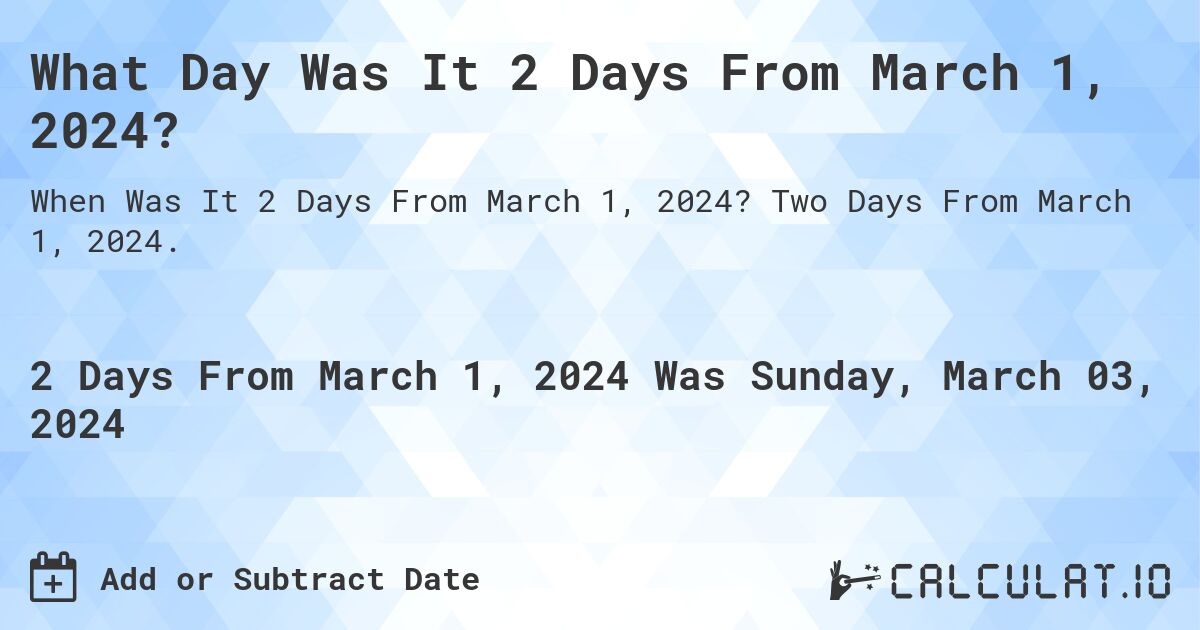 What Day Was It 2 Days From March 1, 2024?. Two Days From March 1, 2024.