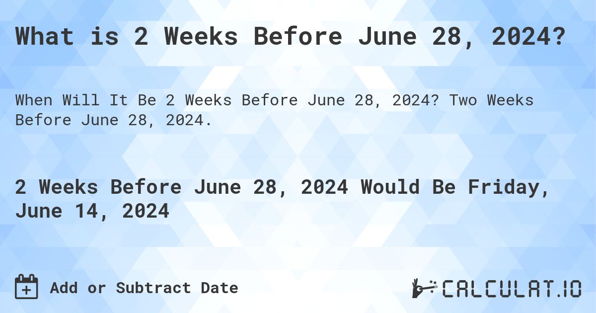 What is 2 Weeks Before June 28, 2024?. Two Weeks Before June 28, 2024.