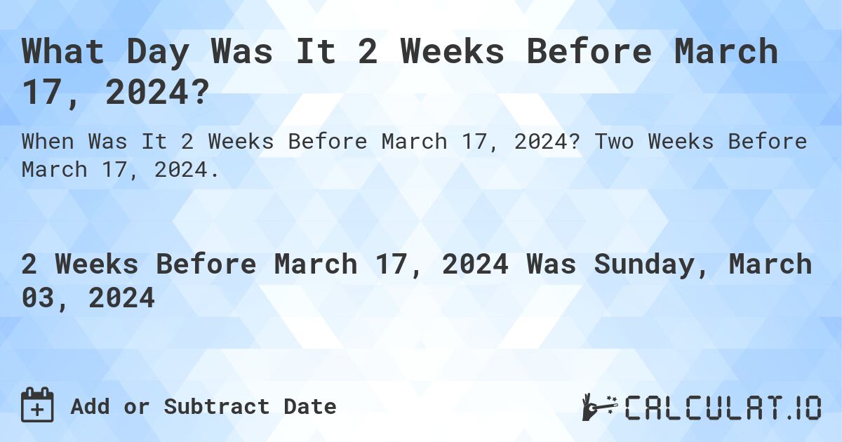 What Day Was It 2 Weeks Before March 17, 2024?. Two Weeks Before March 17, 2024.