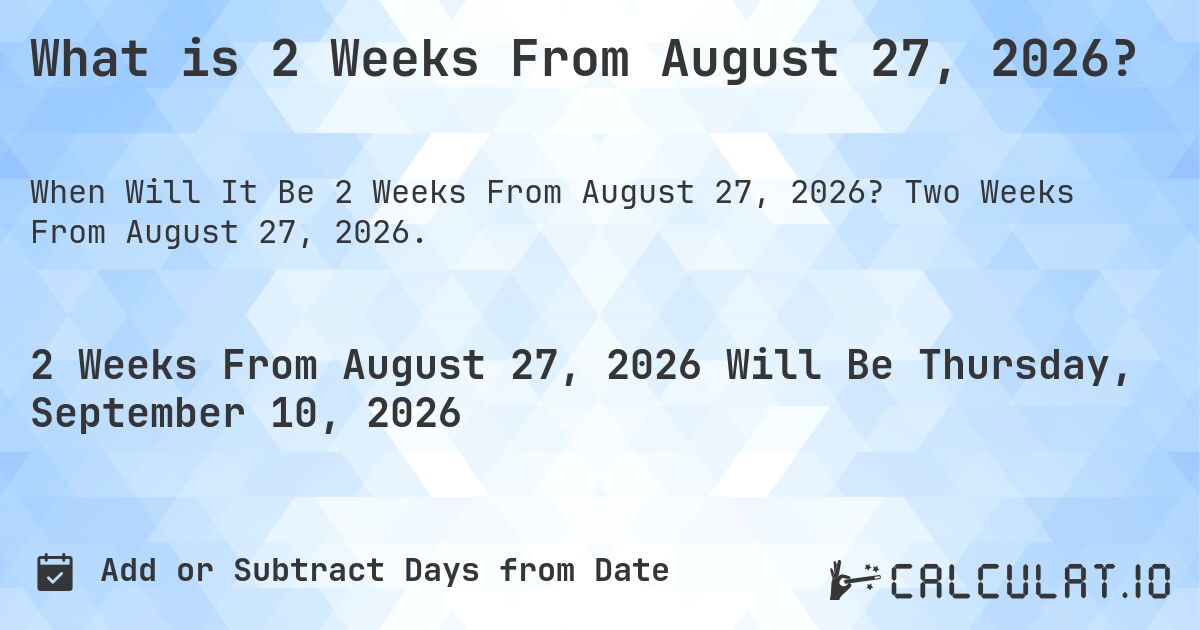 What is 2 Weeks From August 27, 2026?. Two Weeks From August 27, 2026.