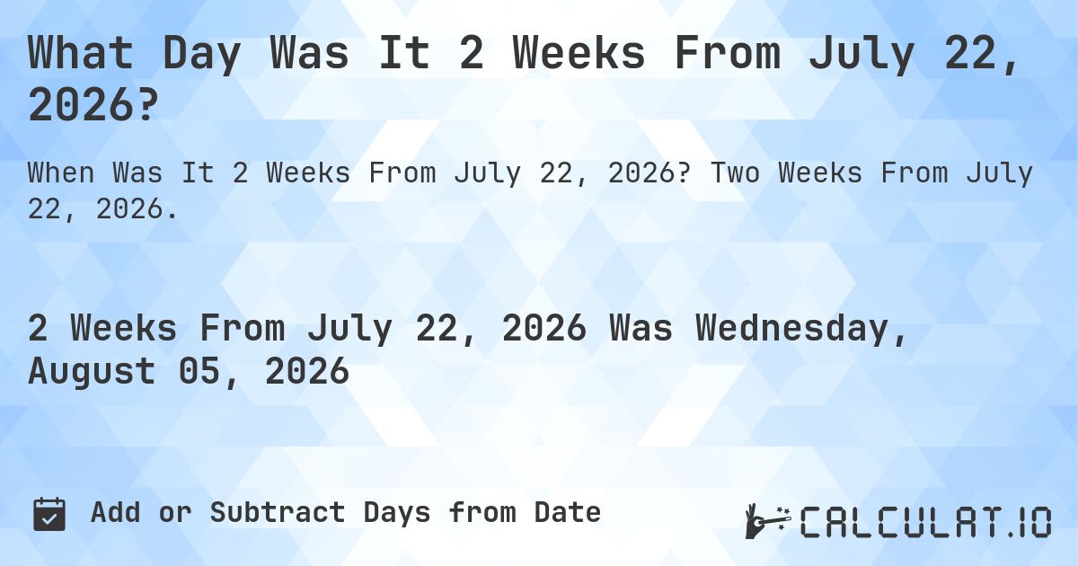 What Day Was It 2 Weeks From July 22, 2026?. Two Weeks From July 22, 2026.