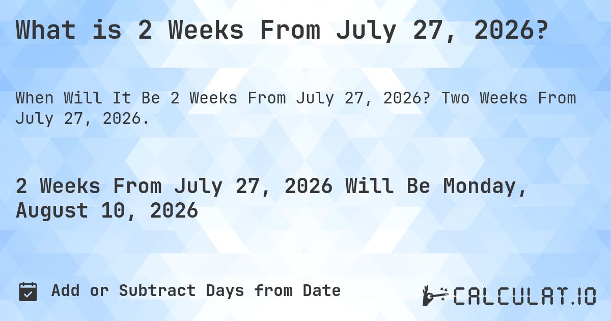 What is 2 Weeks From July 27, 2026?. Two Weeks From July 27, 2026.