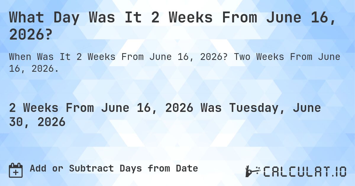 What Day Was It 2 Weeks From June 16, 2026?. Two Weeks From June 16, 2026.