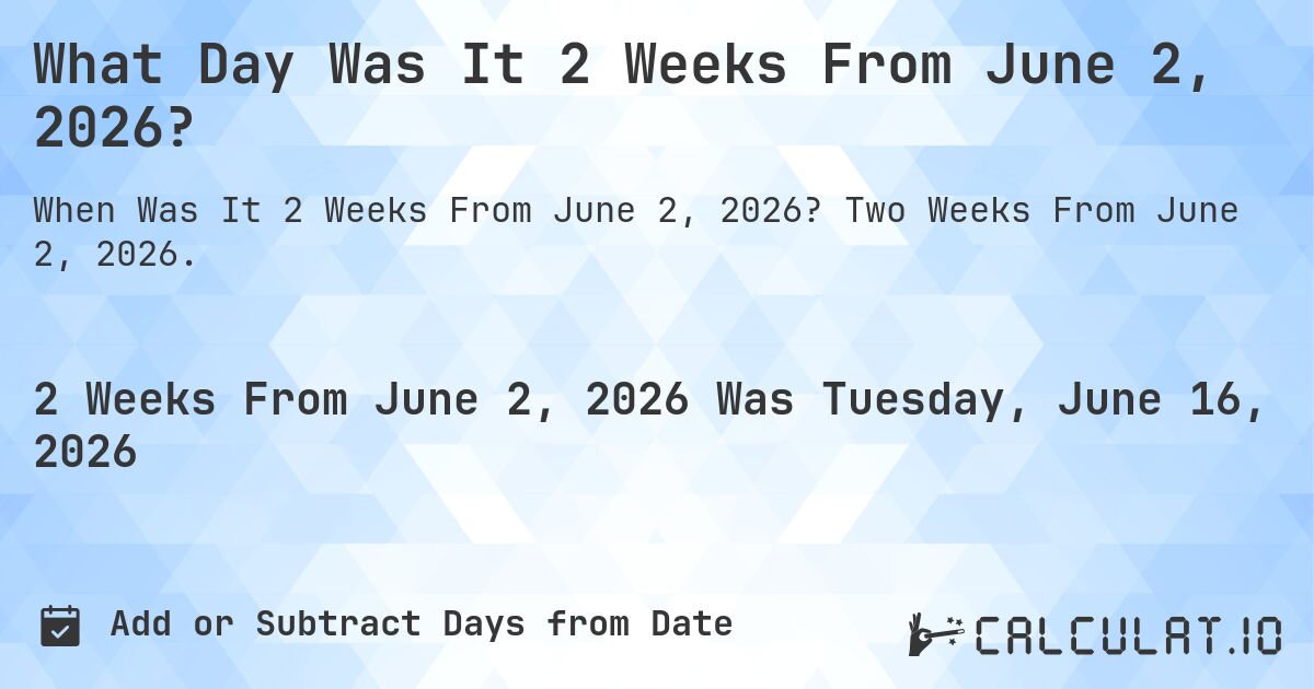 What Day Was It 2 Weeks From June 2, 2026?. Two Weeks From June 2, 2026.