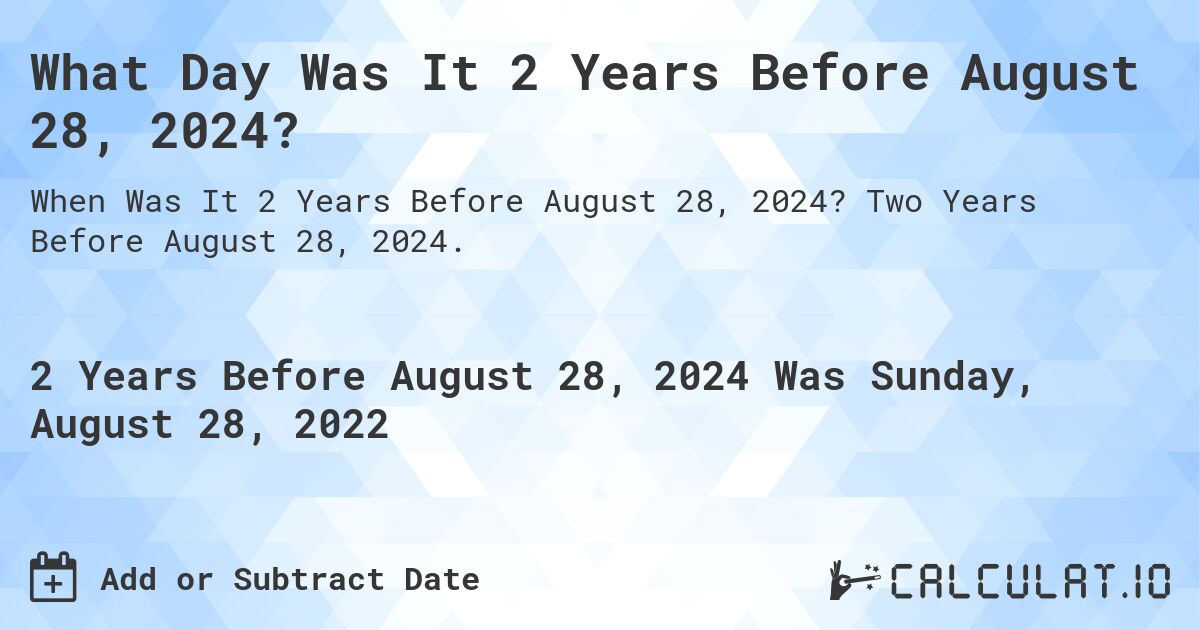What Day Was It 2 Years Before August 28, 2024?. Two Years Before August 28, 2024.