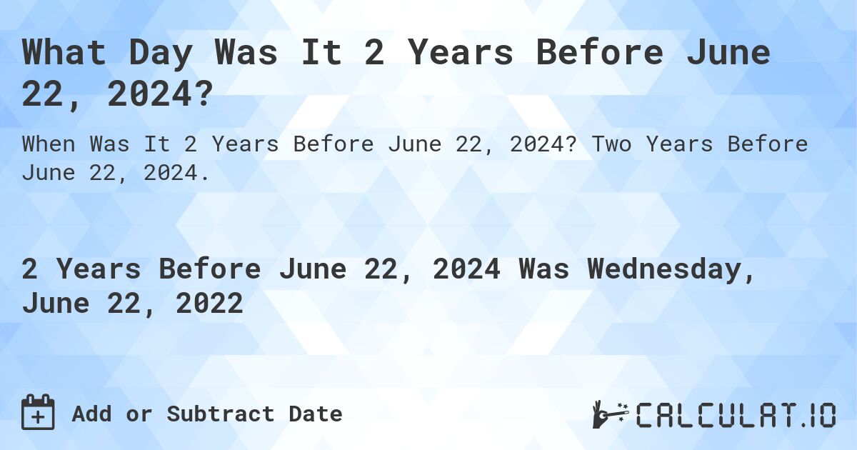 What Day Was It 2 Years Before June 22, 2024?. Two Years Before June 22, 2024.