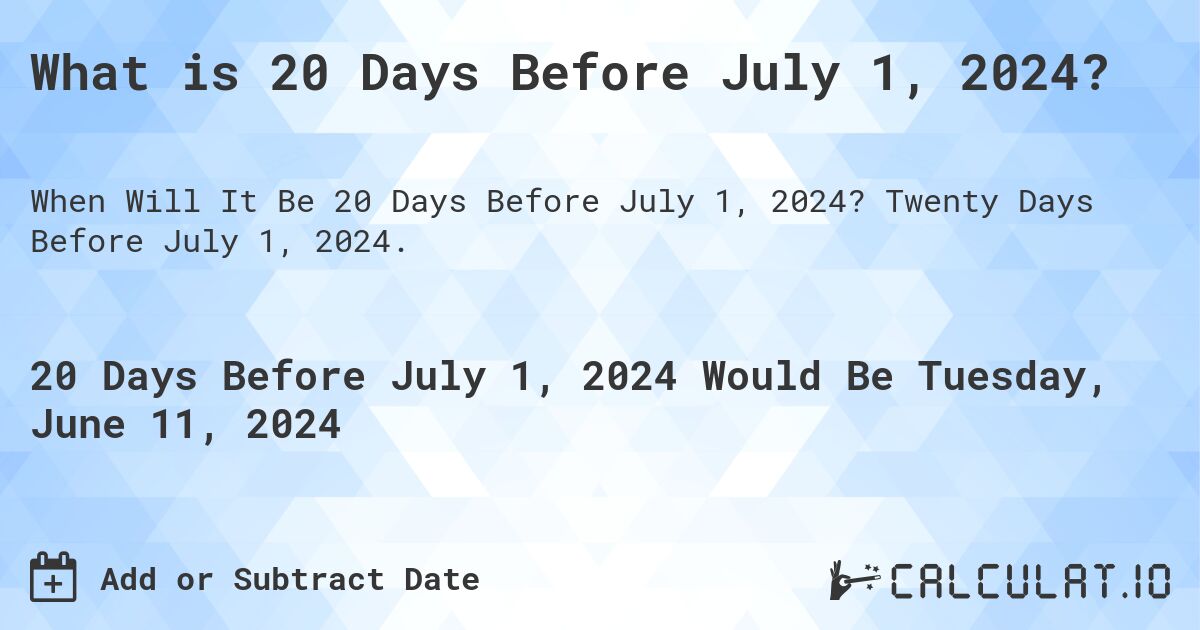 What is 20 Days Before July 1, 2024?. Twenty Days Before July 1, 2024.
