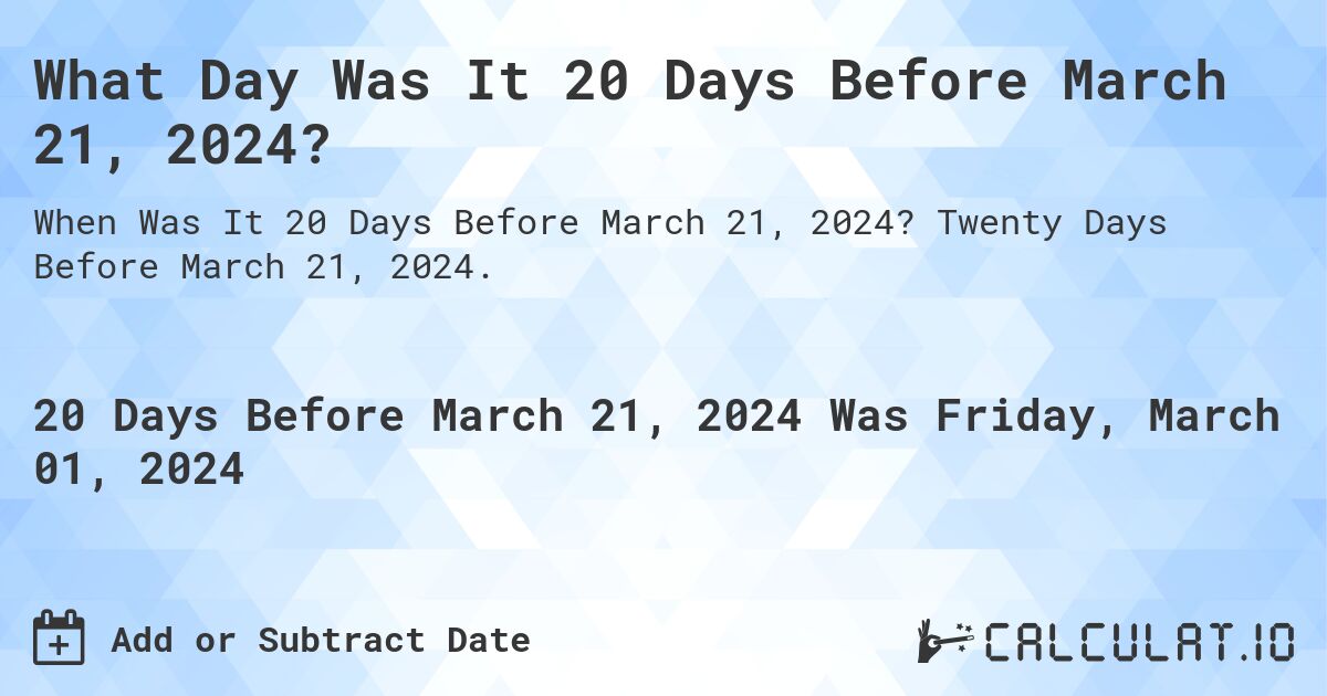 What Day Was It 20 Days Before March 21, 2024?. Twenty Days Before March 21, 2024.