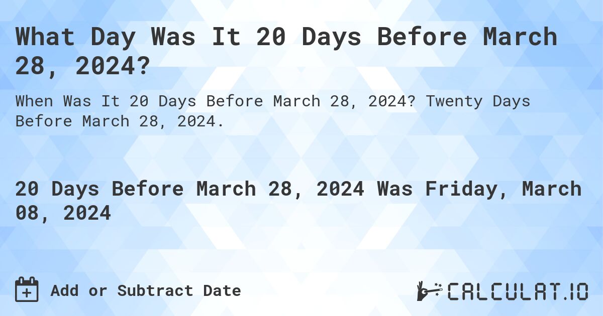 What Day Was It 20 Days Before March 28, 2024?. Twenty Days Before March 28, 2024.