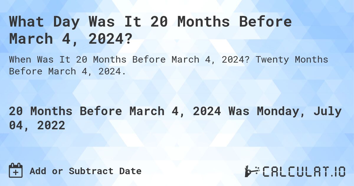 What Day Was It 20 Months Before March 4, 2024?. Twenty Months Before March 4, 2024.