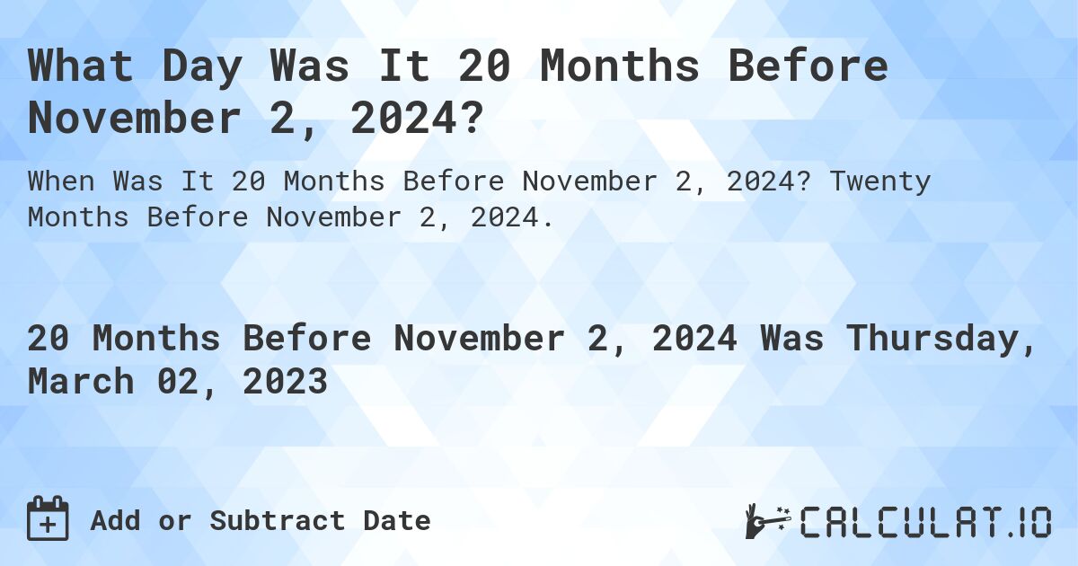 What Day Was It 20 Months Before November 2, 2024?. Twenty Months Before November 2, 2024.
