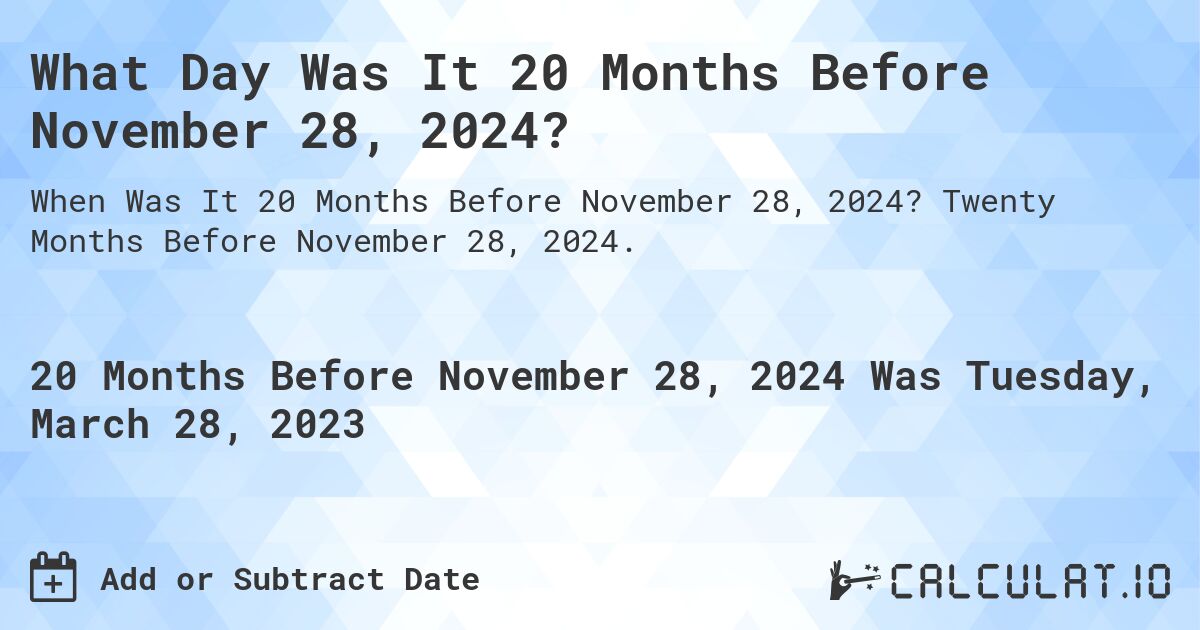 What Day Was It 20 Months Before November 28, 2024?. Twenty Months Before November 28, 2024.