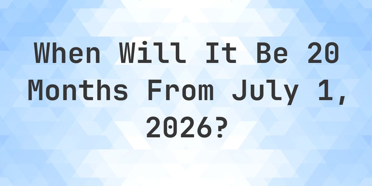What is 20 Months From July 1, 2026? - Calculatio