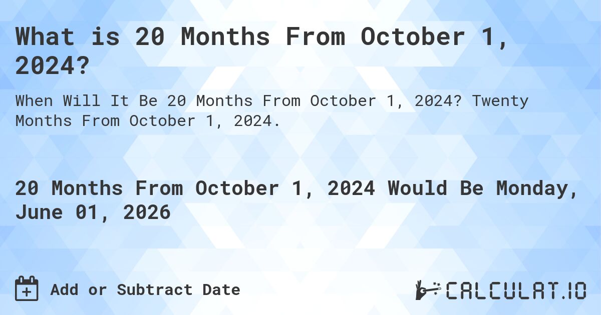 What is 20 Months From October 1, 2024?. Twenty Months From October 1, 2024.