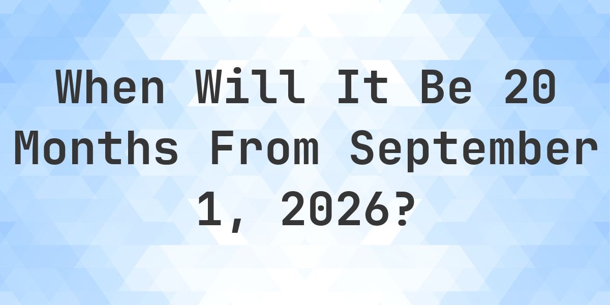 What is 20 Months From September 1, 2026? - Calculatio