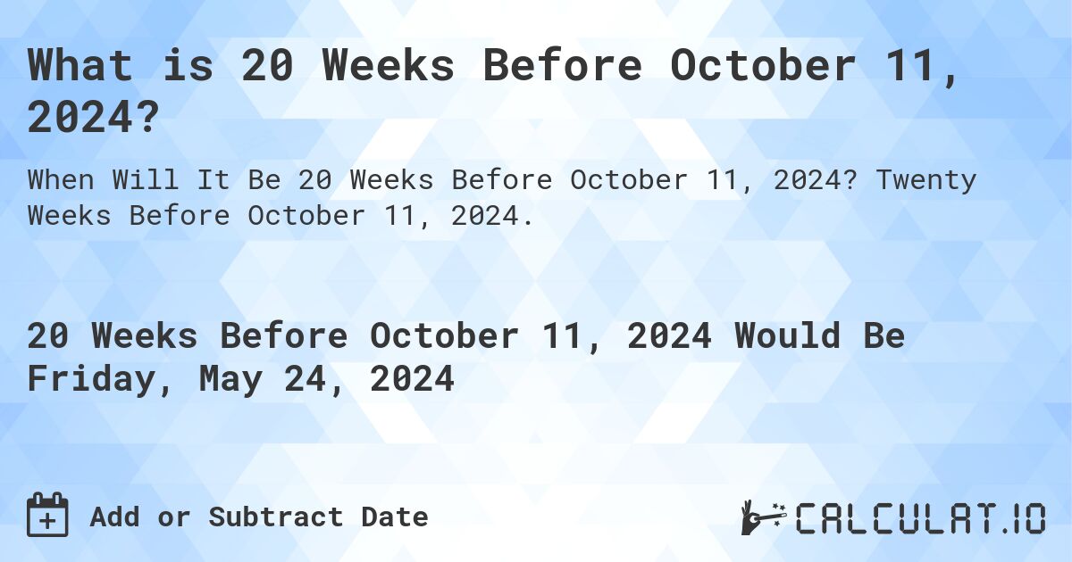 What is 20 Weeks Before October 11, 2024?. Twenty Weeks Before October 11, 2024.