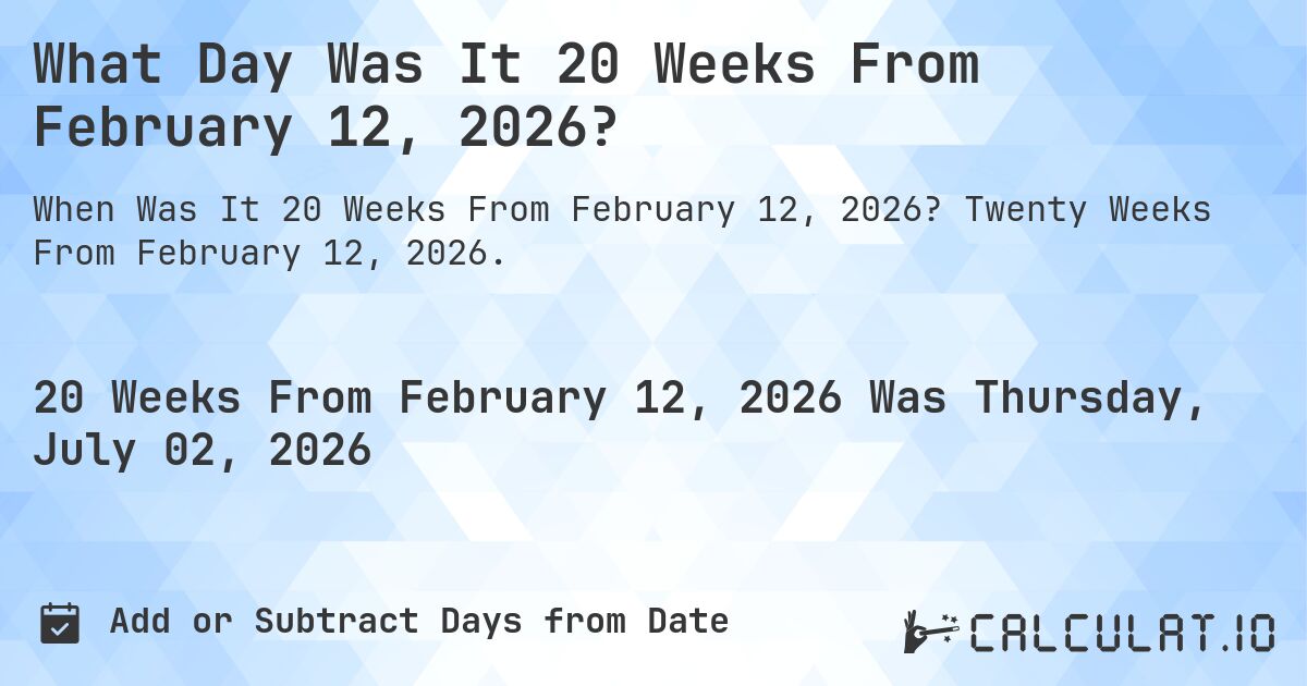 What Day Was It 20 Weeks From February 12, 2026?. Twenty Weeks From February 12, 2026.