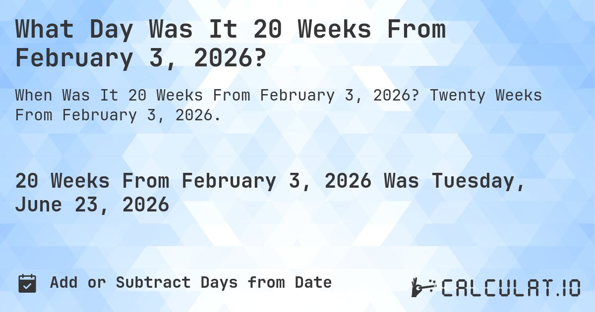 What Day Was It 20 Weeks From February 3, 2026?. Twenty Weeks From February 3, 2026.
