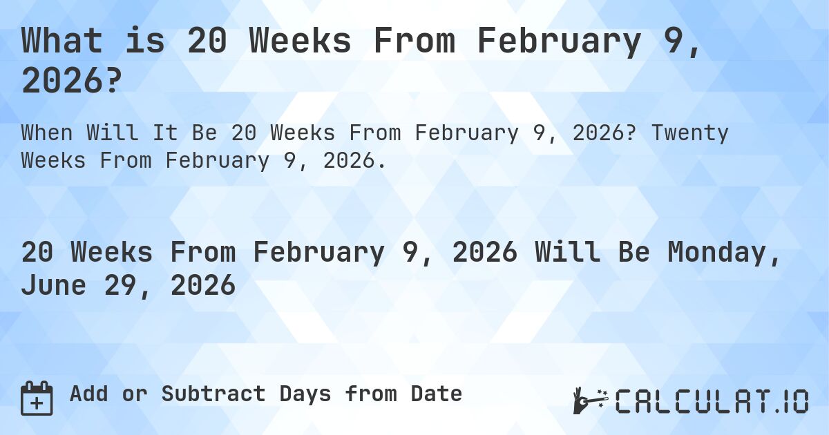 What is 20 Weeks From February 9, 2026?. Twenty Weeks From February 9, 2026.